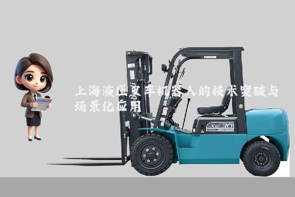 上海液压叉车机器人的技术突破与场景化应用