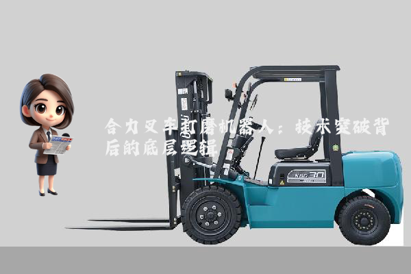 合力叉车打磨机器人：技术突破背后的底层逻辑