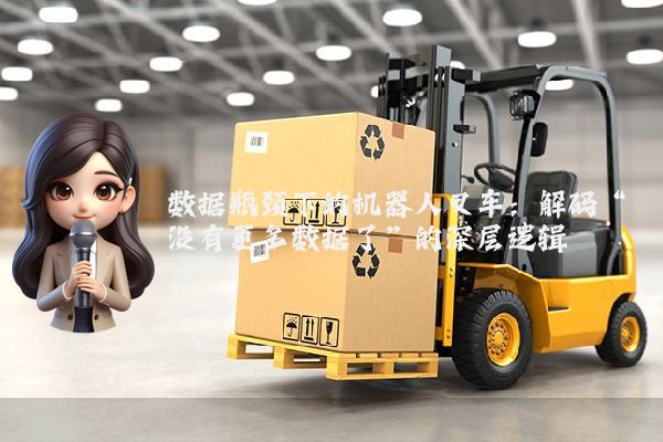 数据瓶颈下的机器人叉车：解码“没有更多数据了”的深层逻辑