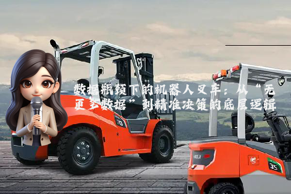 数据瓶颈下的机器人叉车：从“无更多数据”到精准决策的底层逻辑