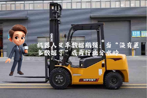 机器人叉车数据瓶颈：当“没有更多数据了”成为行业分水岭
