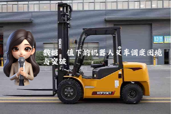 数据阈值下的机器人叉车调度困境与突破