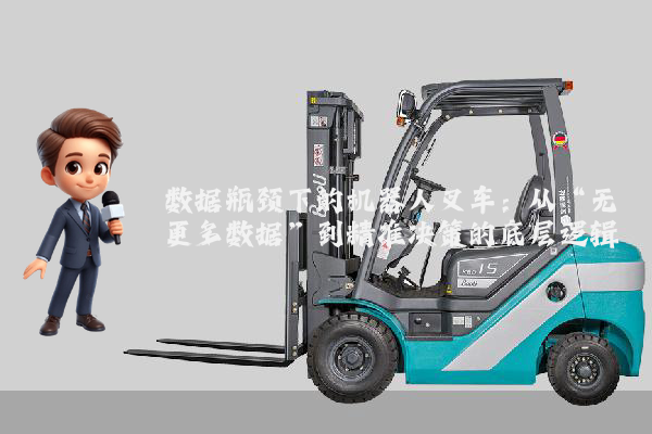 数据瓶颈下的机器人叉车：从“无更多数据”到精准决策的底层逻辑